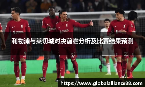 利物浦与莱切城对决前瞻分析及比赛结果预测